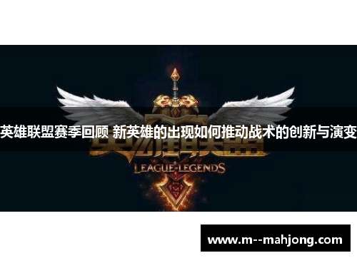 英雄联盟赛季回顾 新英雄的出现如何推动战术的创新与演变